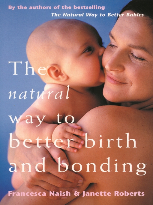 Title details for The Natural Way to Better Birth and Bonding by Francesca Naish - Available